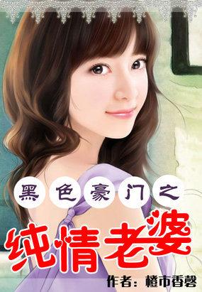 黑色豪门纯情老婆在线阅读