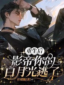 重生之后影帝的白月光黑化了