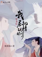 穿书后我把剧情弄崩了 作者巫十九