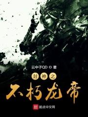 封神之不朽龙帝免费阅读
